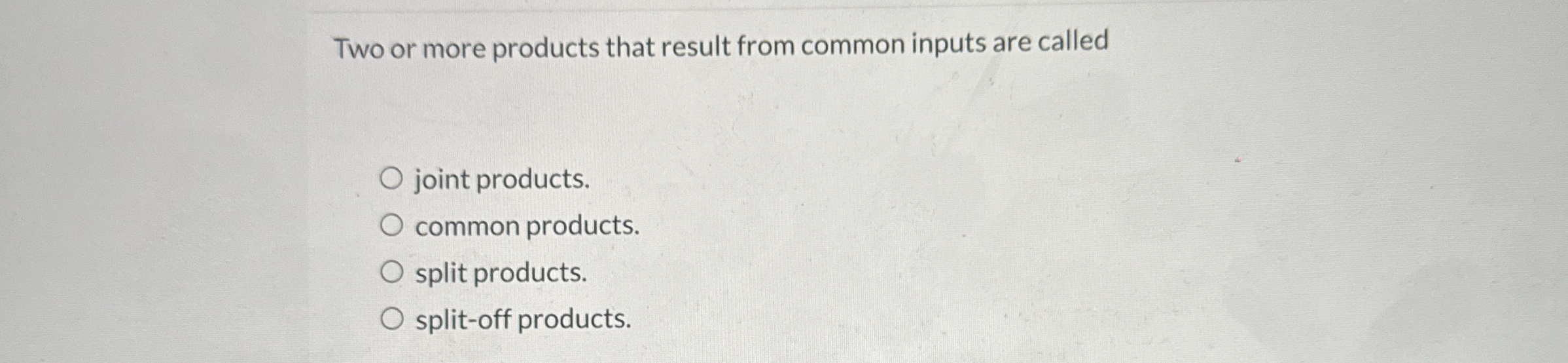  Two or more products that result from common inputs are called