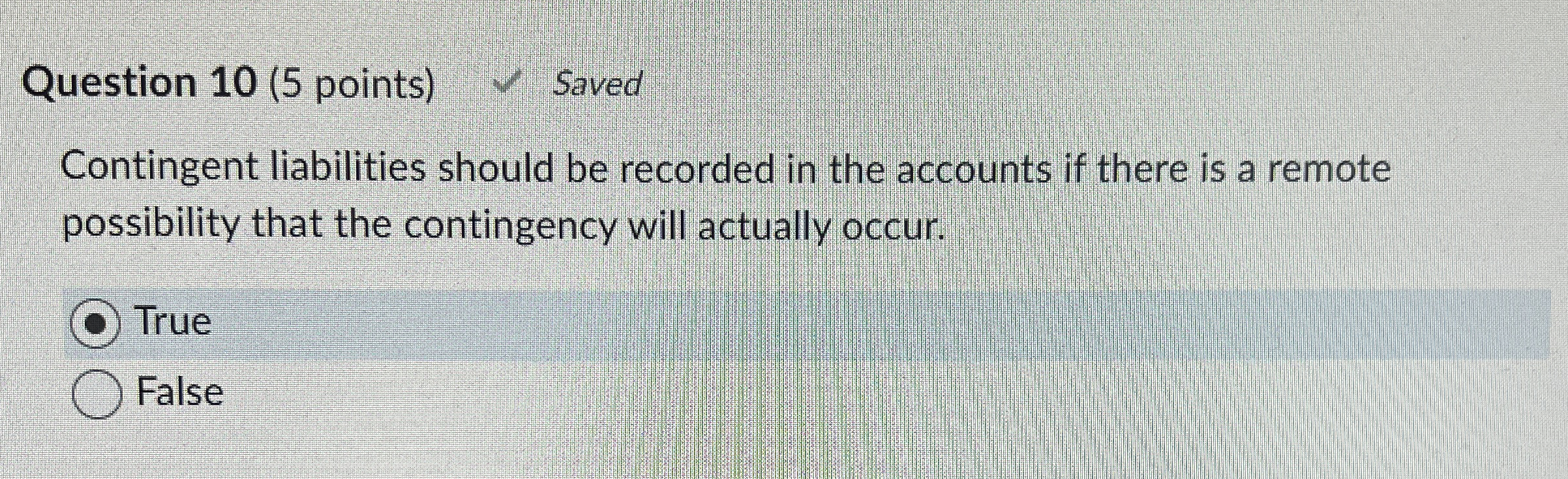  Question 10(5 points) Saved Contingent liabilities should be recorded in the