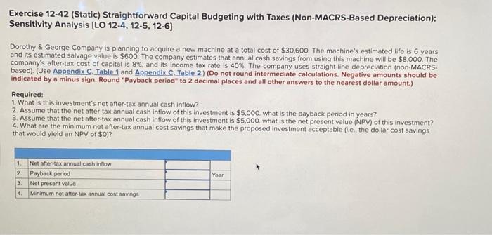 e Exercise 12-42 (Static) Straightforward Capital Budgeting with Taxes (Non-MACRS-Based Depreciation); Sensitivity