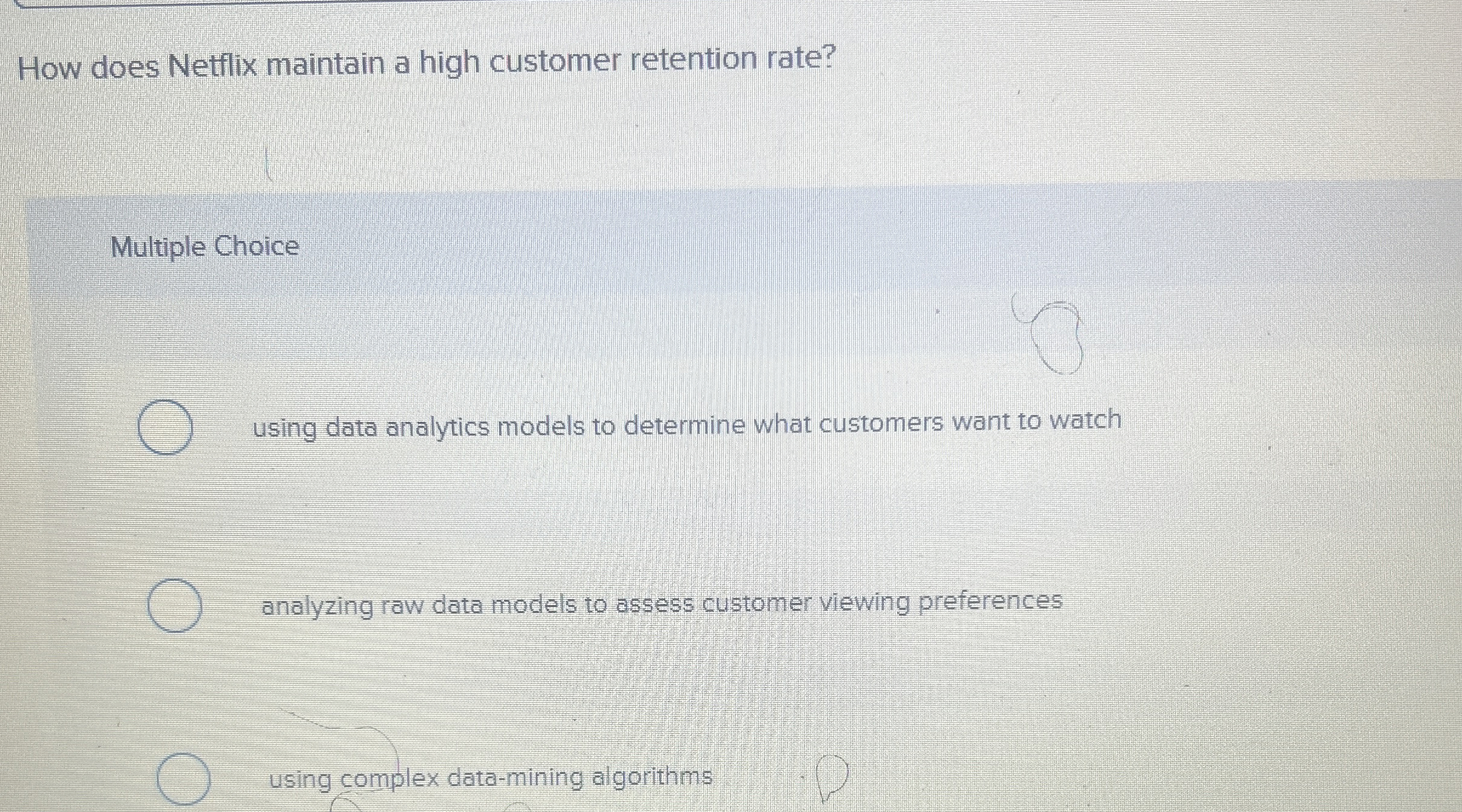  How does Netflix maintain a high customer retention rate? Multiple Choice