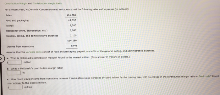  Contribution Margin and Contribution Margin Ratio For a recent year, McDonald's