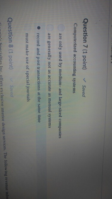  Question 7 (1 point) Saved Computerized accounting systems are only used