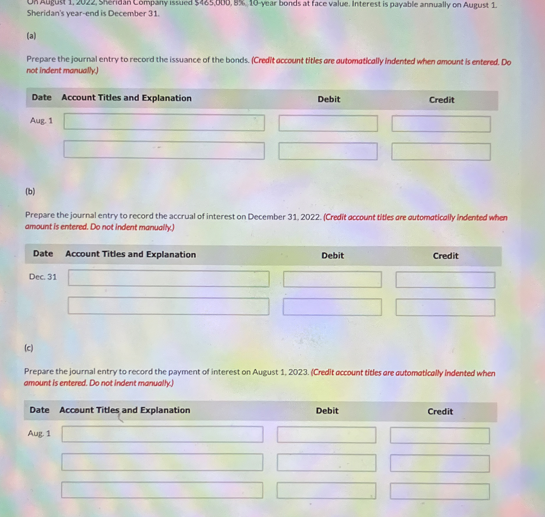  On August 1,2022, Sheridan Company issued $465,000,8%,10-year bonds at face value.