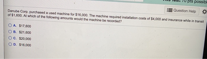  pts possib! Danube Corp. purchased a used machine for $16,000. The