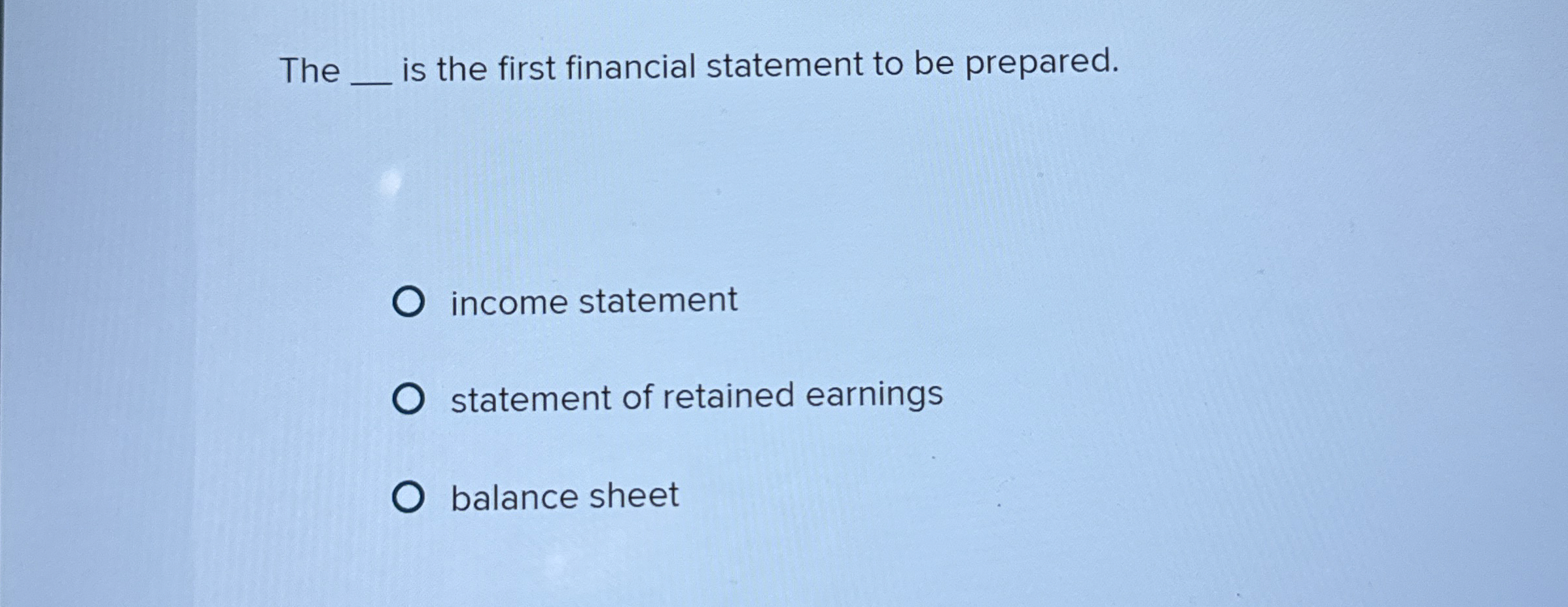  The q, is the first financial statement to be prepared. income