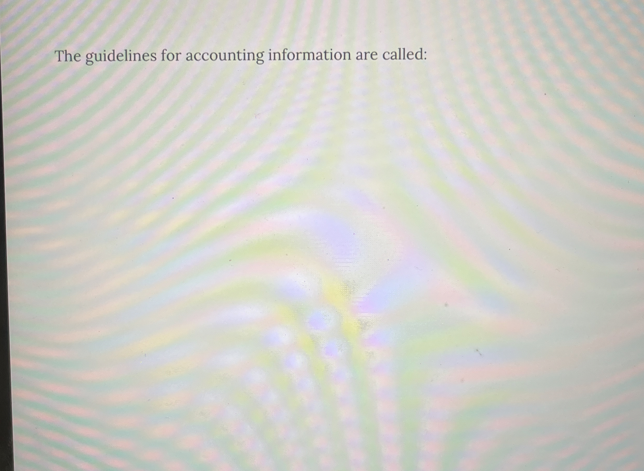  The guidelines for accounting information are called: 