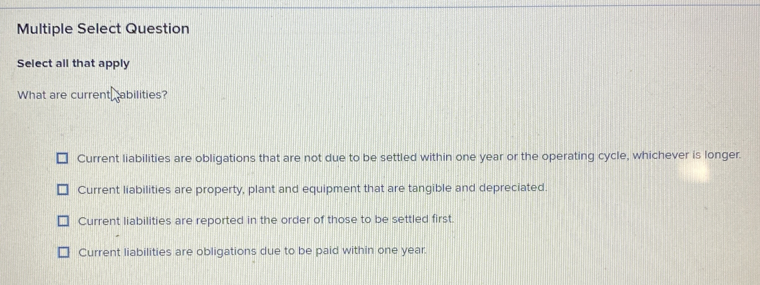  Multiple Select Question Select all that apply What are currenthabilities? Current