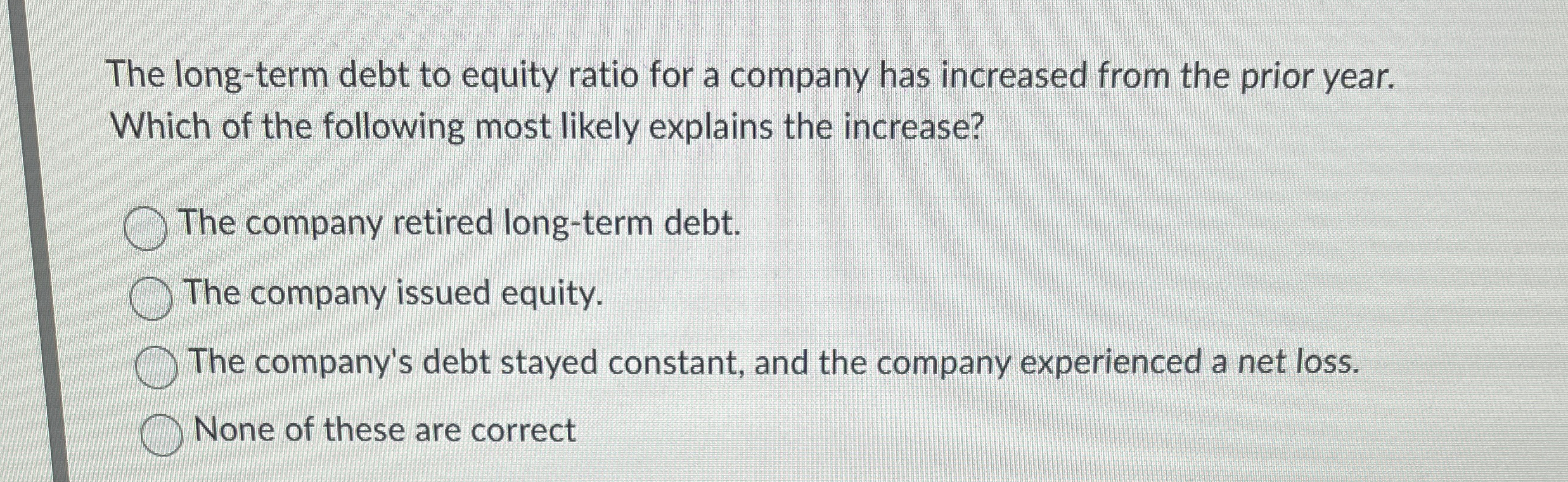  The long-term debt to equity ratio for a company has increased
