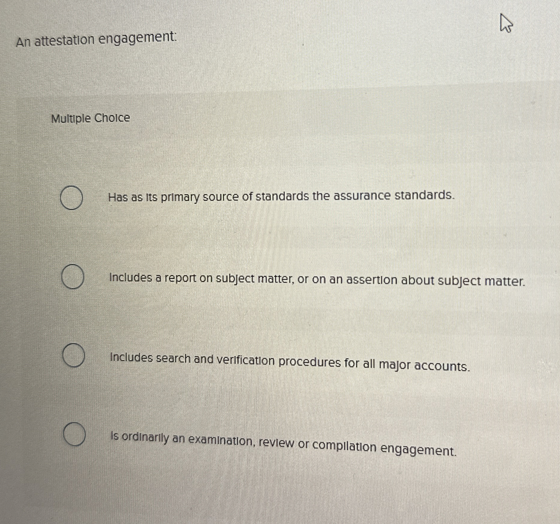  An attestation engagement: Multiple Cholce Has as its primary source of