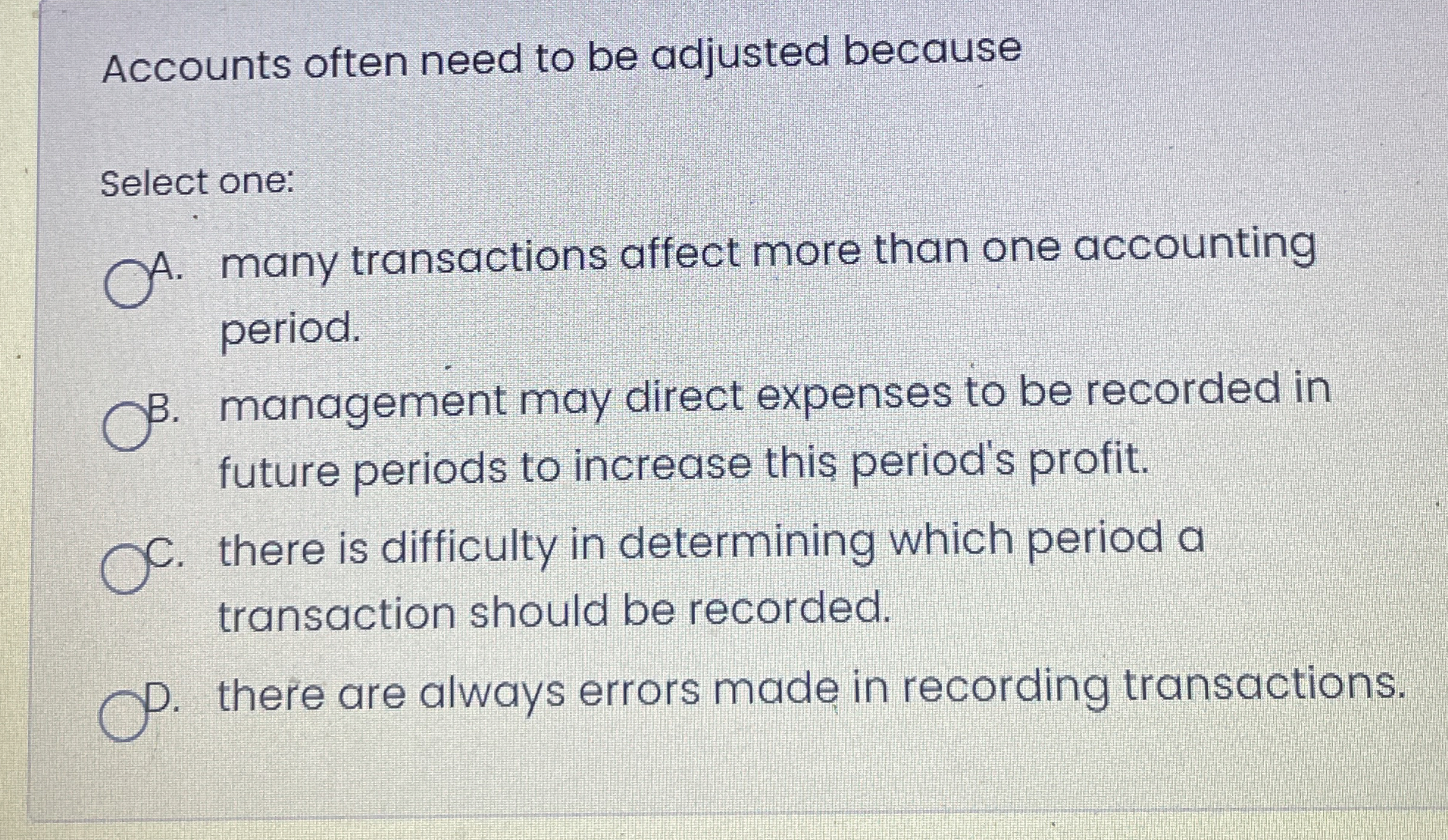  Accounts often need to be adjusted because Select one: A. many