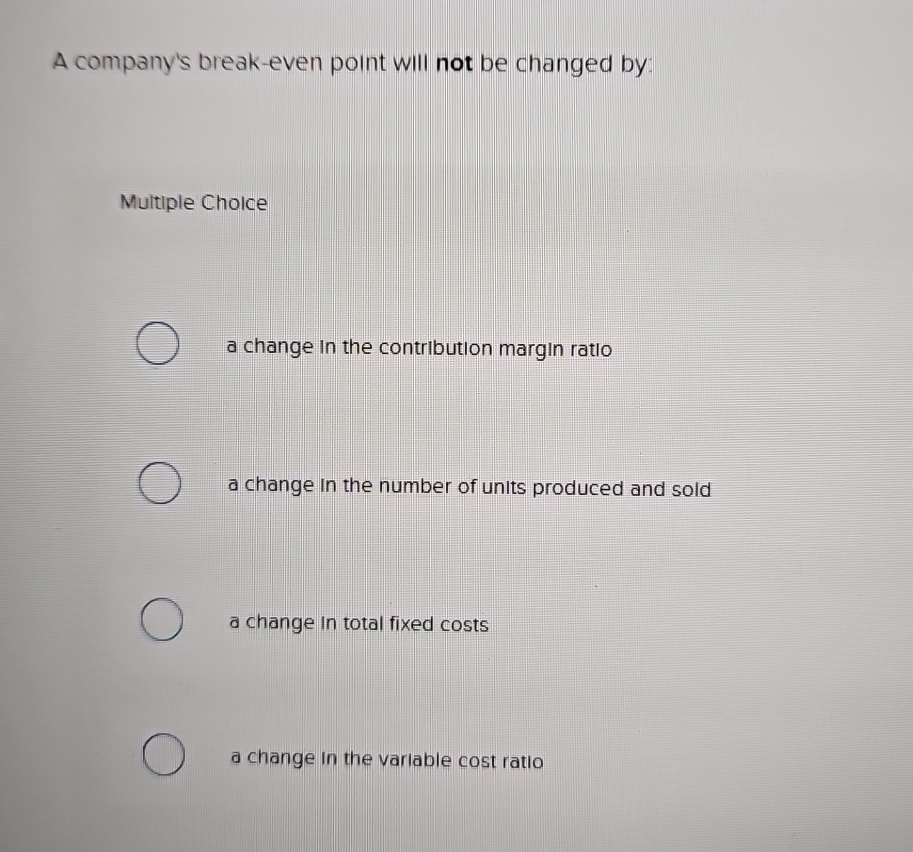  A company's break-even point will not be changed by: Multiple Cholce