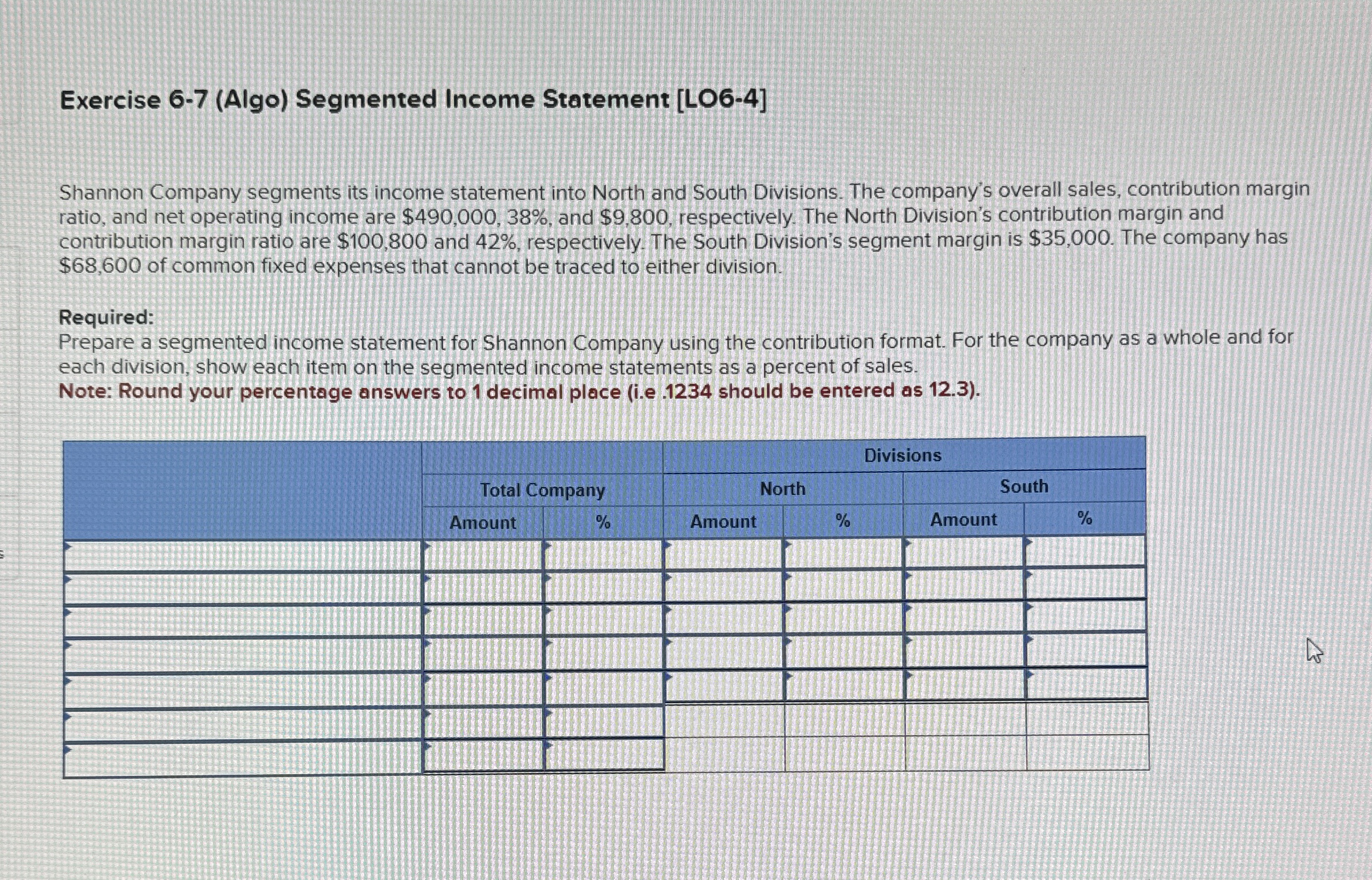  Exercise 6-7(Algo) Segmented Income Statement [LO6-4] Shannon Company segments its income