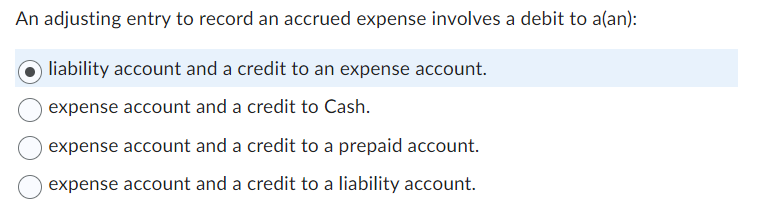  An adjusting entry to record an accrued expense involves a debit