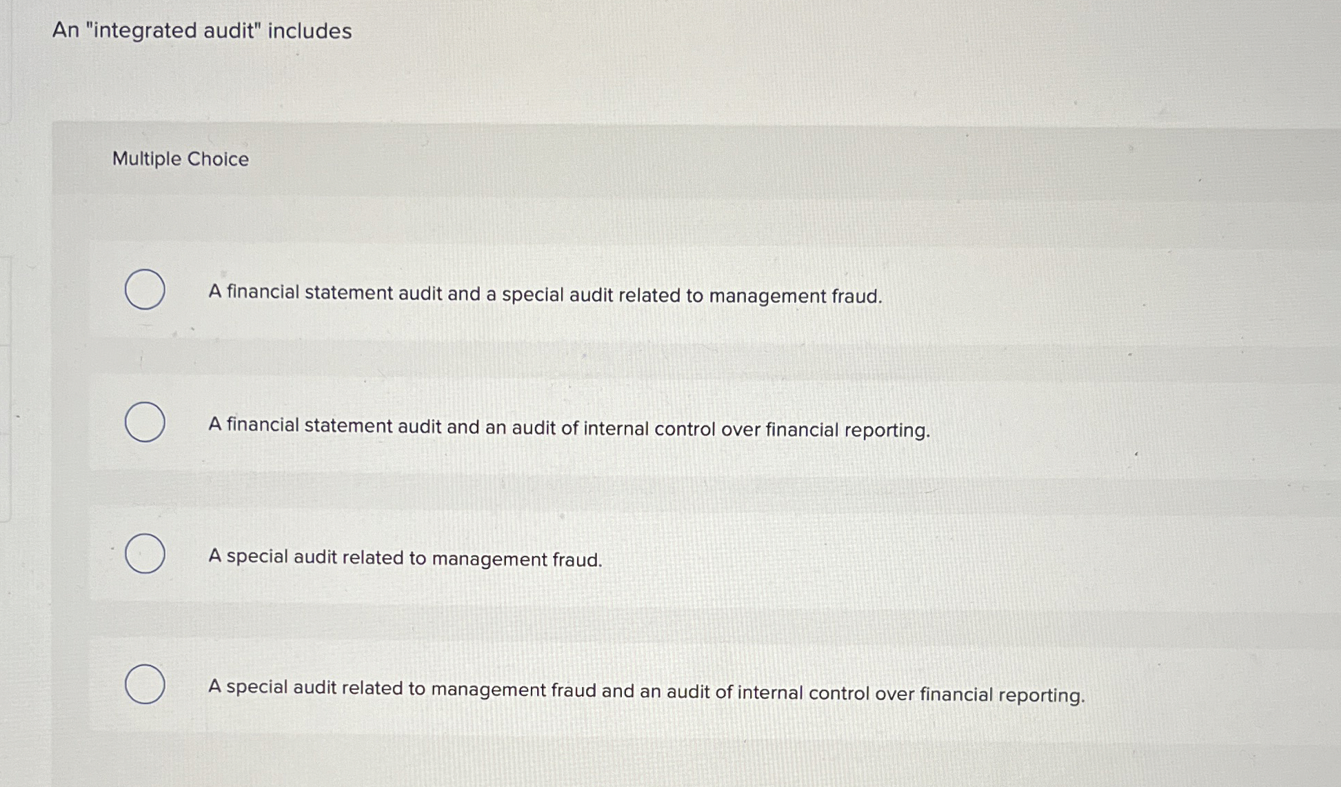  An "integrated audit" includes Multiple Choice A financial statement audit and