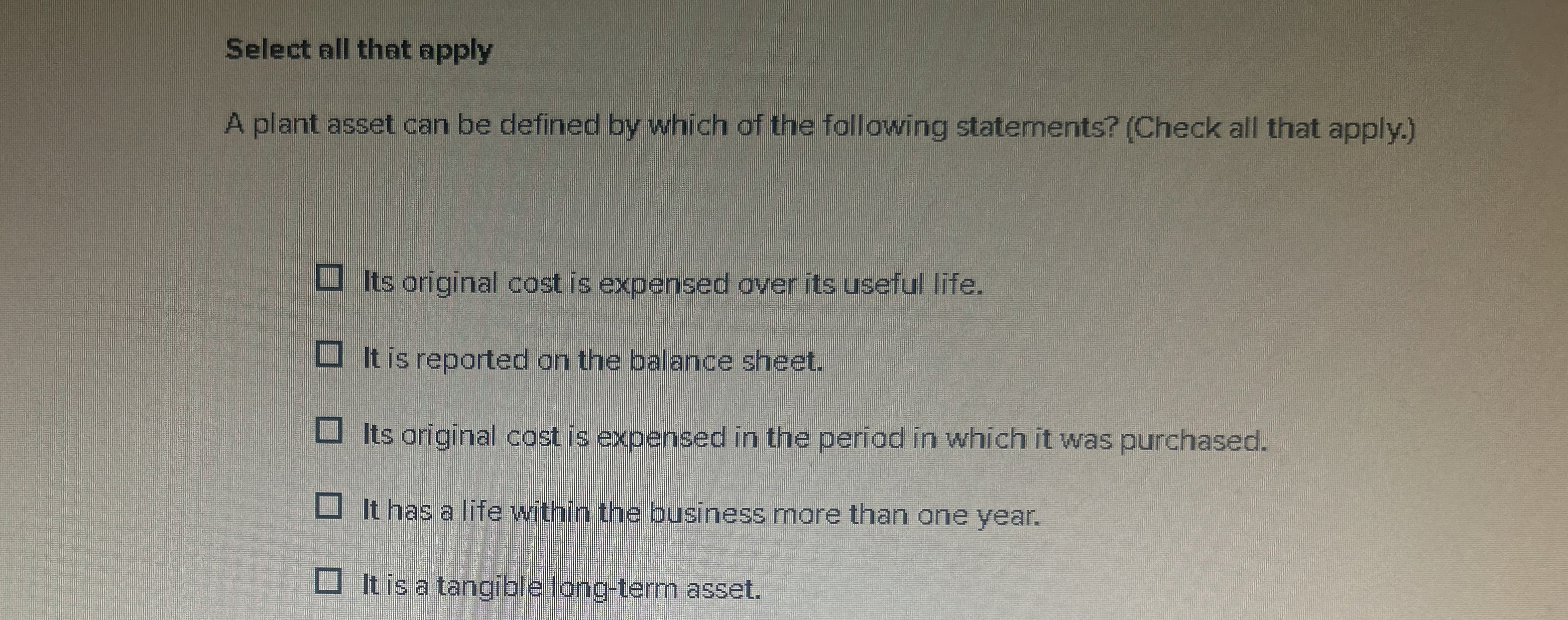  Select all that apply A plant asset can be defined by