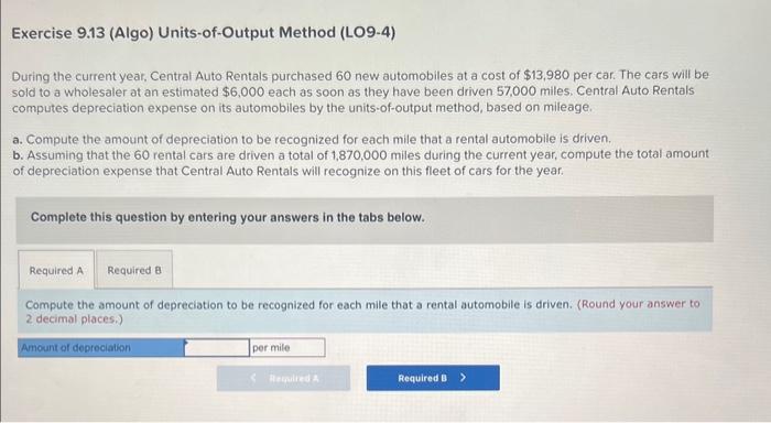  please do a & b Exercise 9.13 (Algo) Units-of-Output Method (LO9-4)