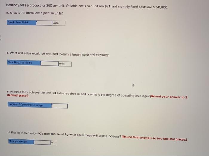  Harmony sells a product for $60 per unit. Variable costs per