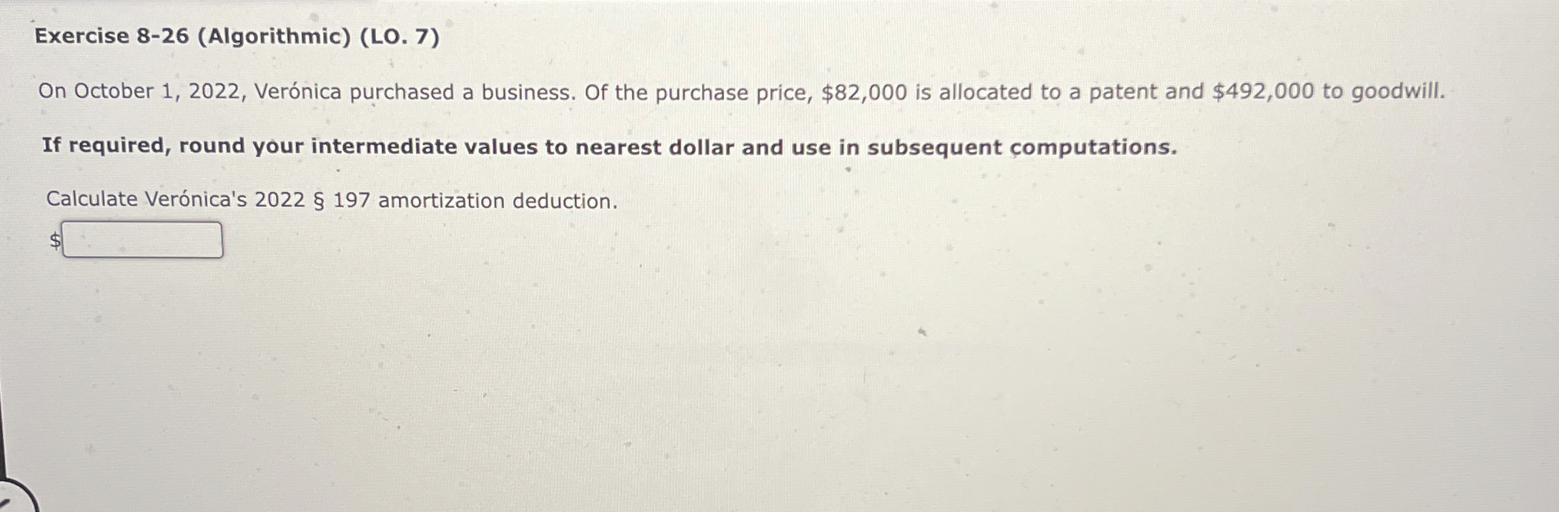  Exercise 8-26(Algorithmic)(LO.7) On October 1,2022, Vernica purchased a business. Of the
