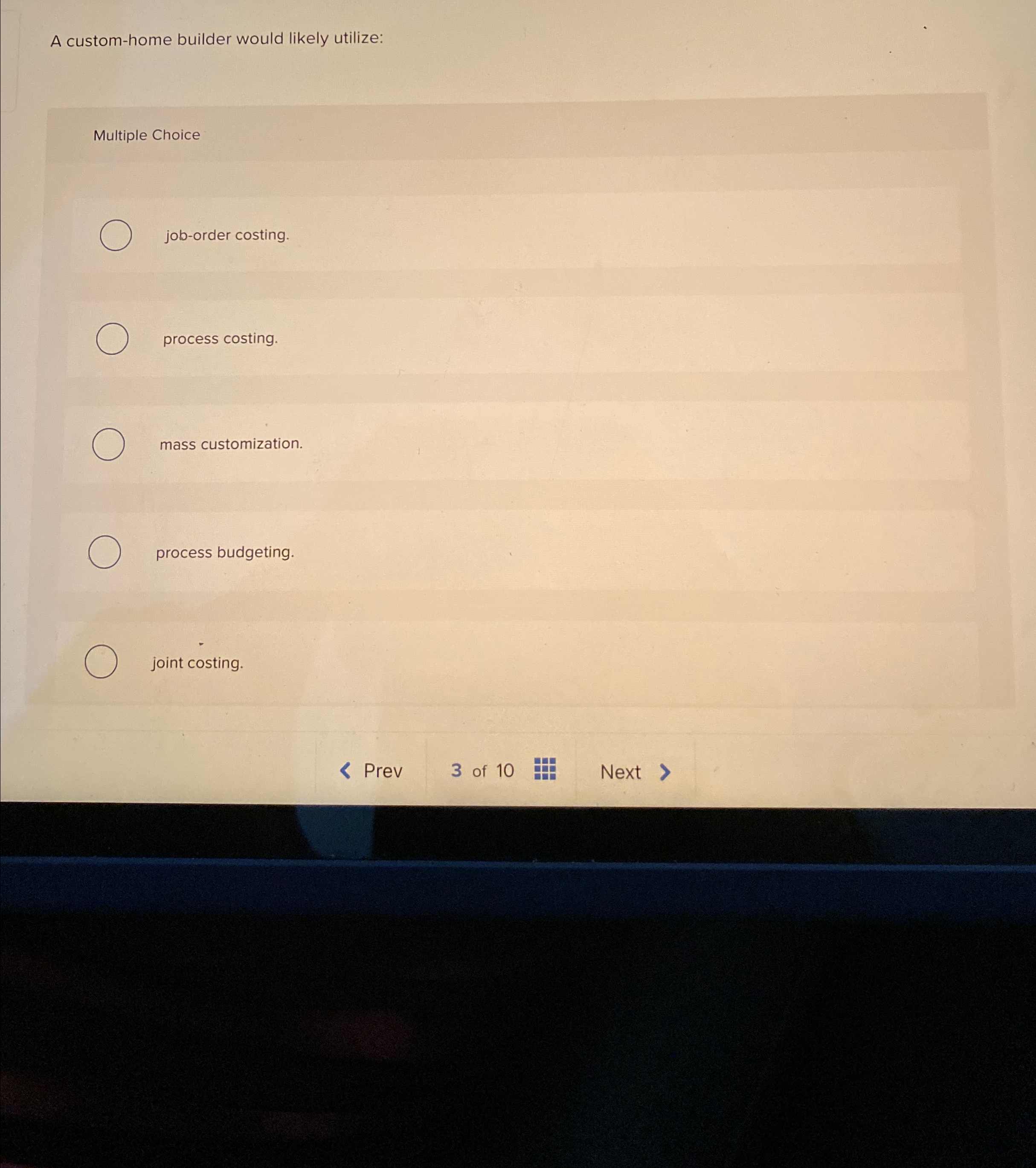  A custom-home builder would likely utilize: Multiple Choice job-order costing. process