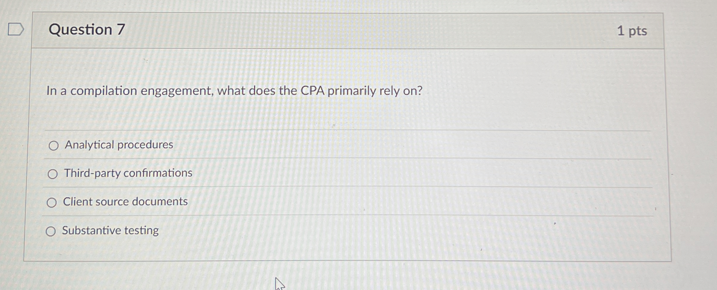  Question 7 In a compilation engagement, what does the CPA primarily