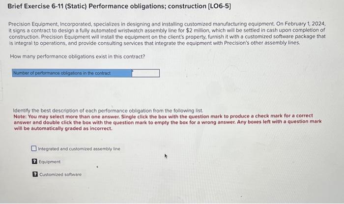  Brief Exercise 6-11 (Static) Performance obligations; construction [LO6-5] Precision Equipment, Incorporated,