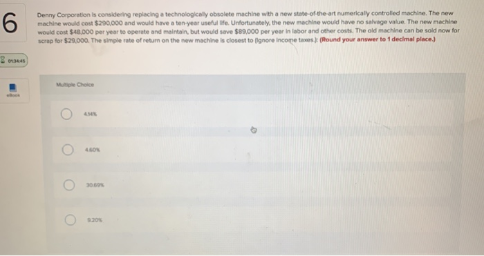  Denny Corporation is considering replacing a technologically obsolete machine with a