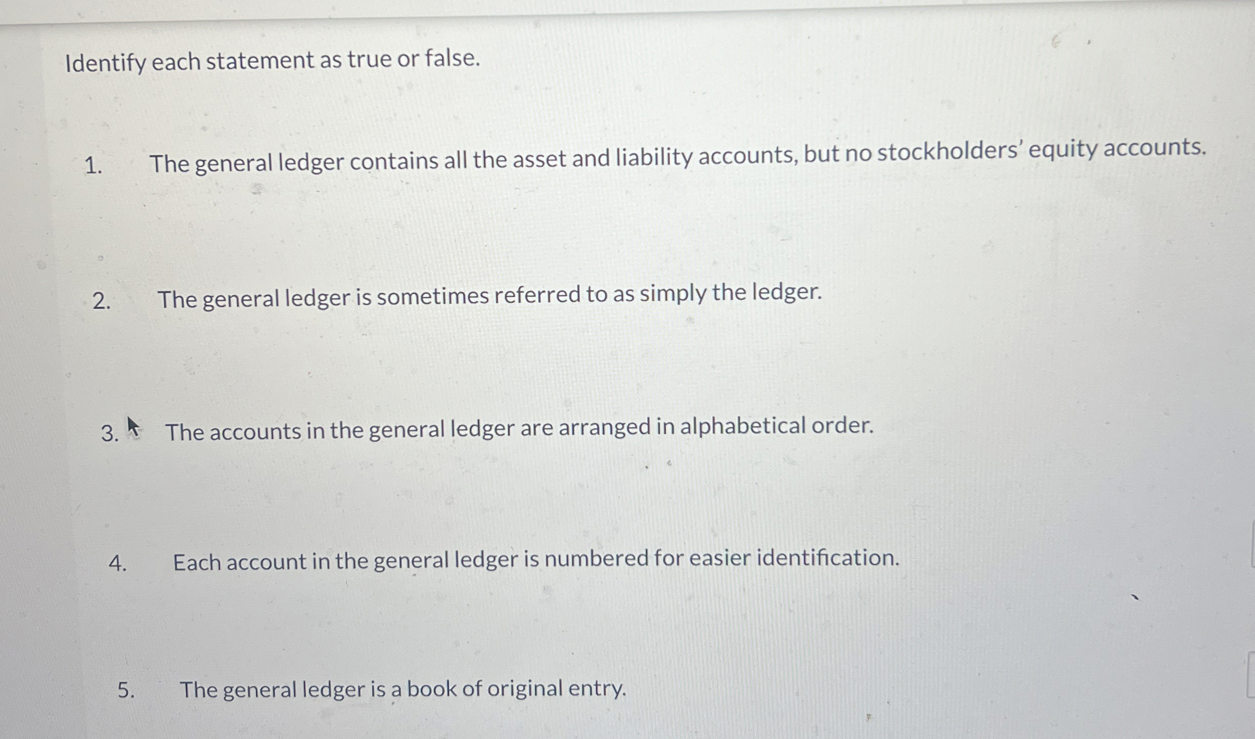  Identify each statement as true or false. The general ledger contains
