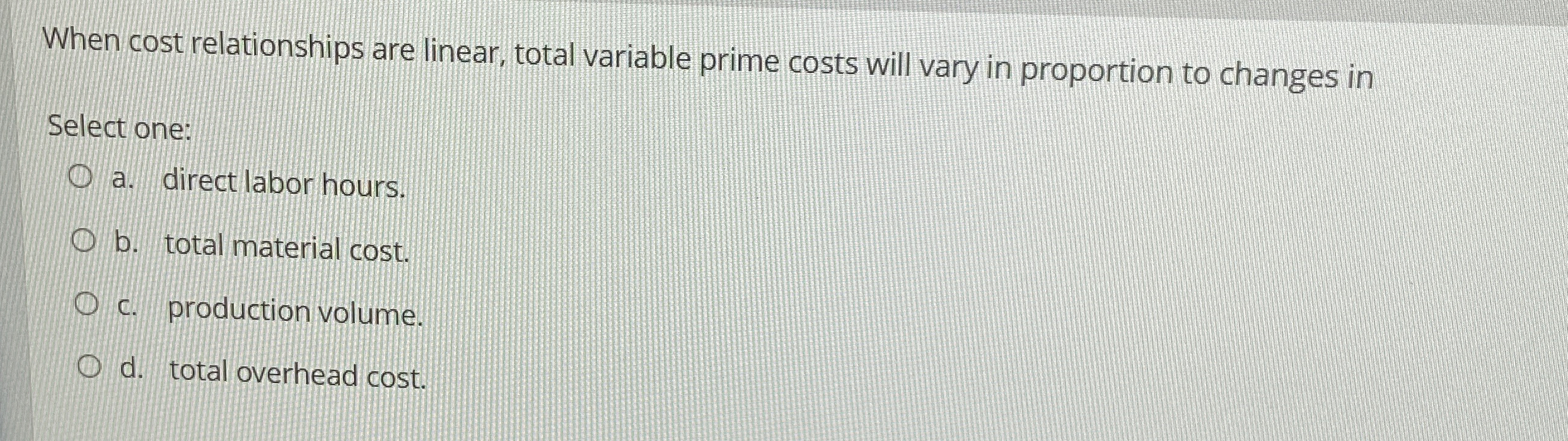  When cost relationships are linear, total variable prime costs will vary