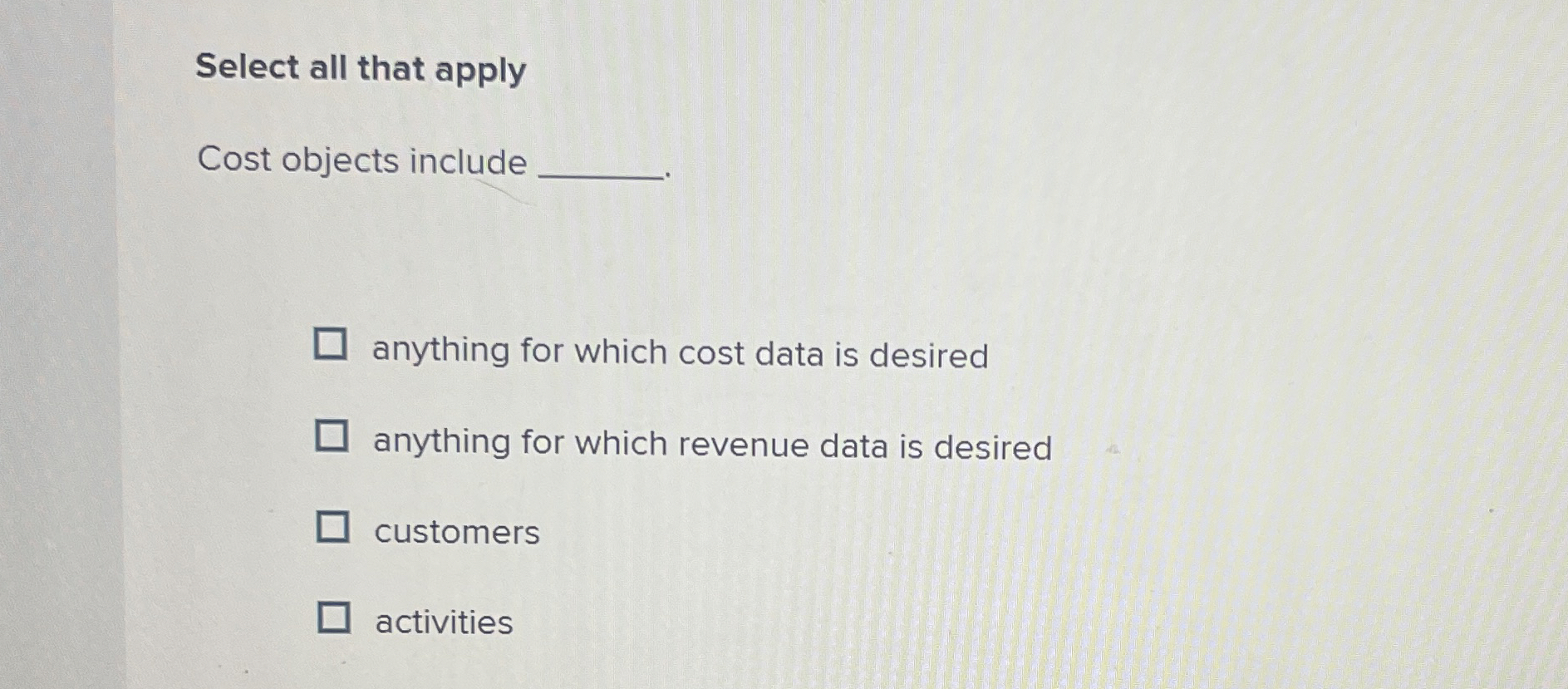 Select all that apply Cost objects include anything for which cost