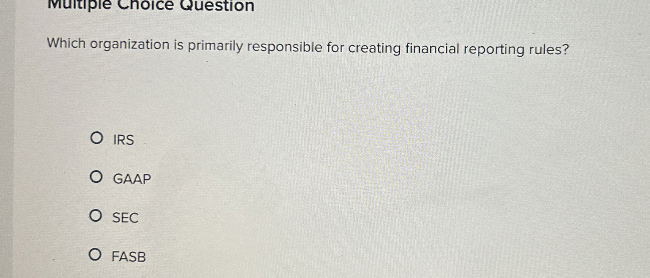  Which organization is primarily responsible for creating financial reporting rules? IRS
