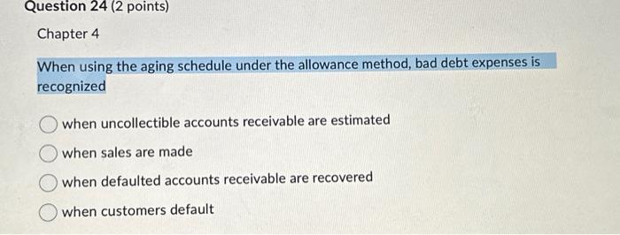  Question 24 (2 points) Chapter 4 When using the aging schedule
