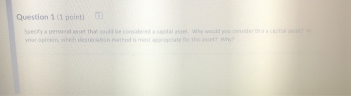 Question 1 (1 point) d Specify a personal asset that could