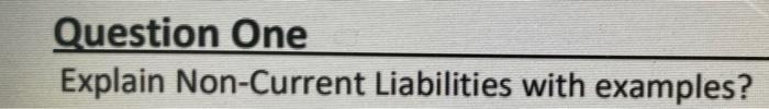  Question One Explain Non-Current Liabilities with examples