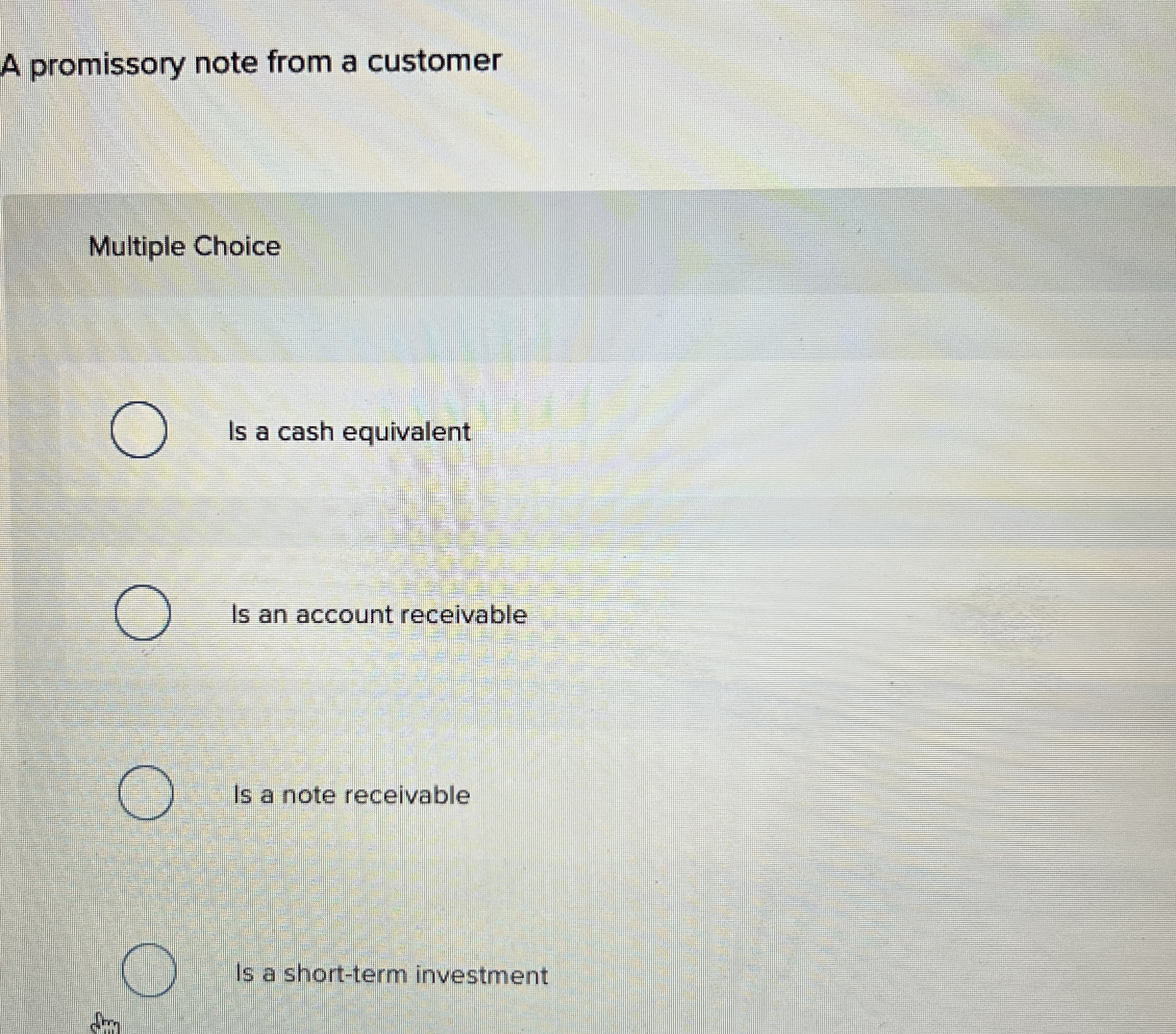  A promissory note from a customer Multiple Choice Is a cash