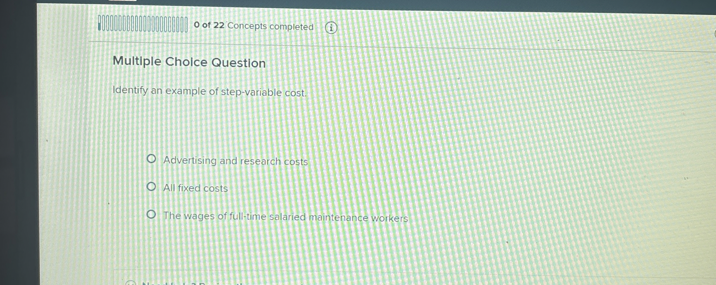 Multiple Choice Question Identify an example of step-variable cost. Advertising and