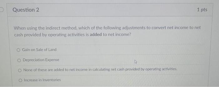 fast!!!!!! Question 2 1 pts When using the indirect method, which of