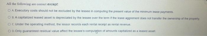direct answer please All the following are correct except: OA Executory costs