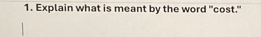  Explain what is meant by the word "cost." 
