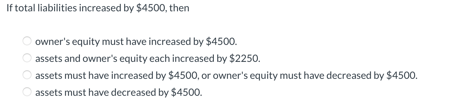  If total liabilities increased by $4500, then owner's equity must have