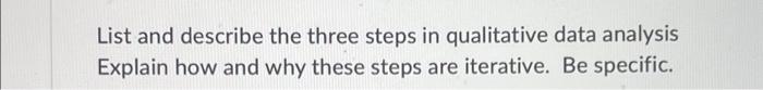  List and describe the three steps in qualitative data analysis Explain
