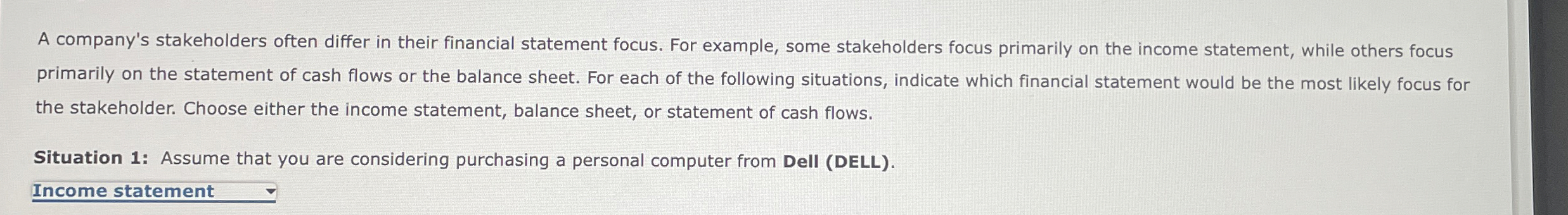  A company's stakeholders often differ in their financial statement focus. For