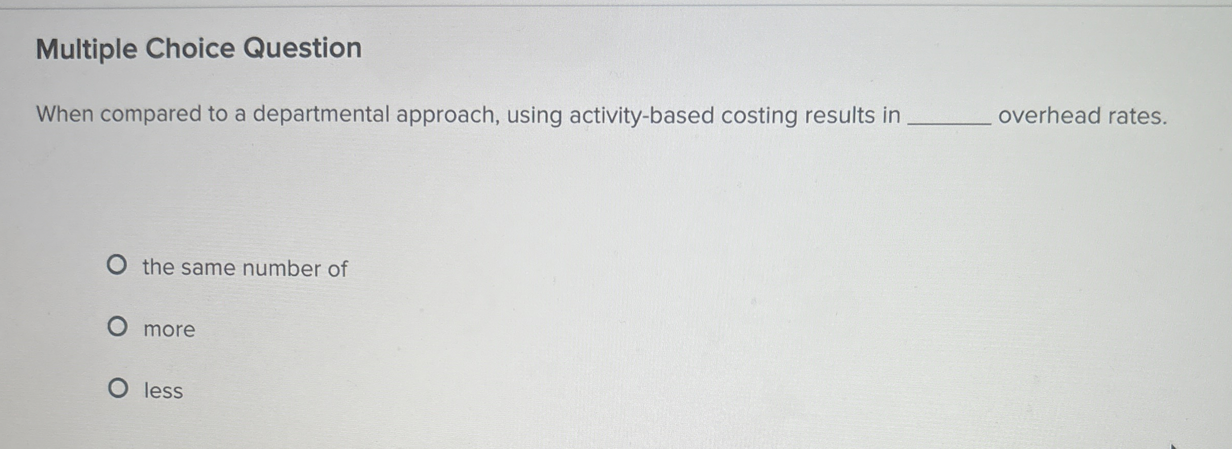  Multiple Choice Question When compared to a departmental approach, using activity-based