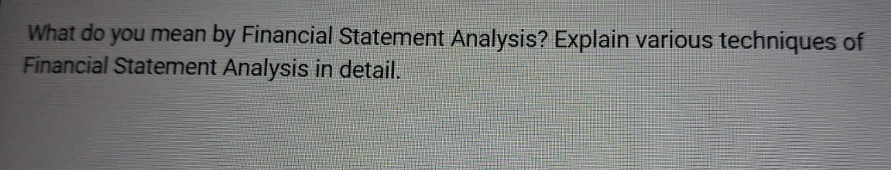  What do you mean by Financial Statement Analysis? Explain various techniques