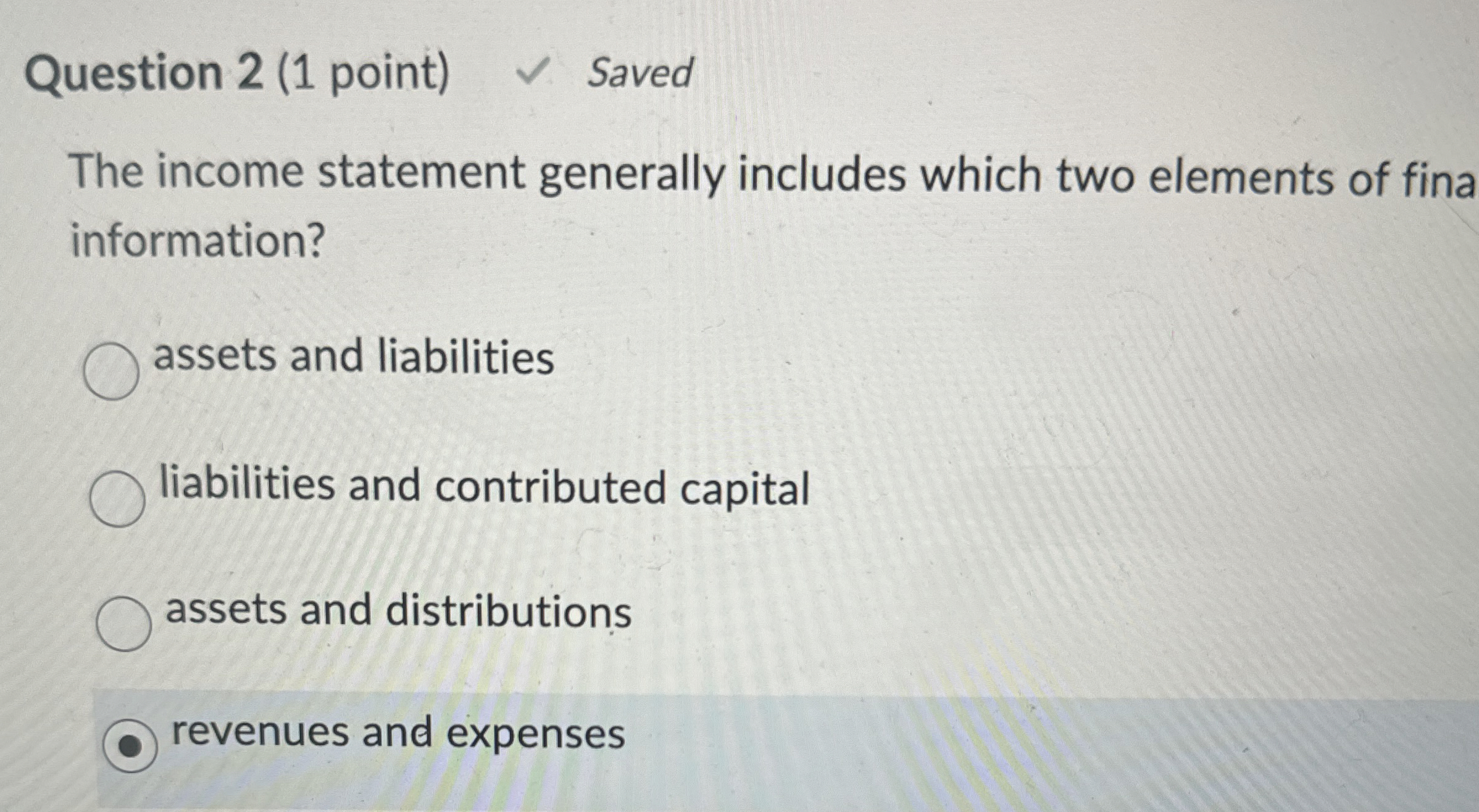  Question 2(1 point) Saved The income statement generally includes which two