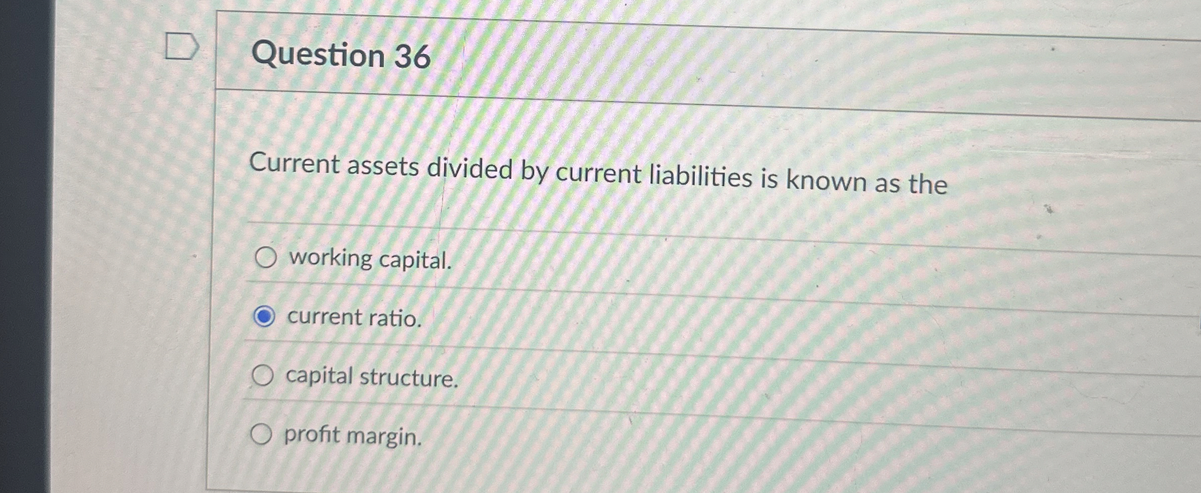  Question 36 Current assets divided by current liabilities is known as