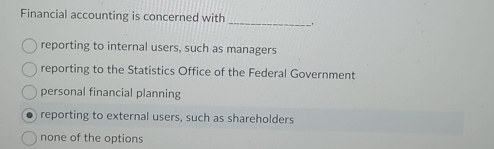  Financial accounting is concerned with reporting to internal users, such as