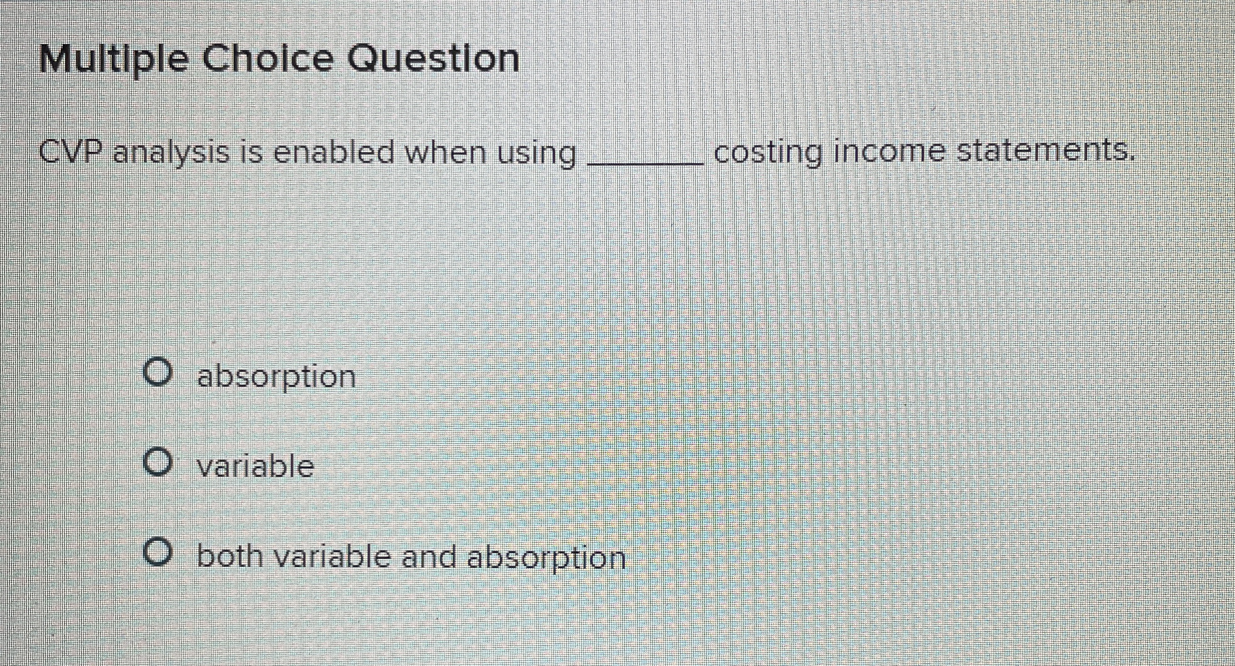  Multiple Choice Question CVP analysis is enabled when using costing income