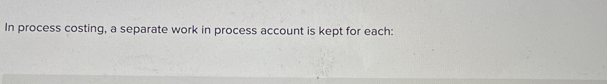  In process costing, a separate work in process account is kept