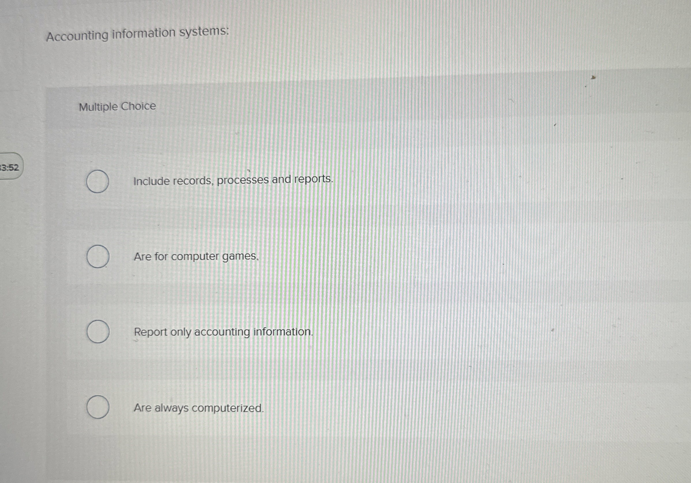  Accounting information systems: Multiple Choice 13:52 Include records, processes and reports.
