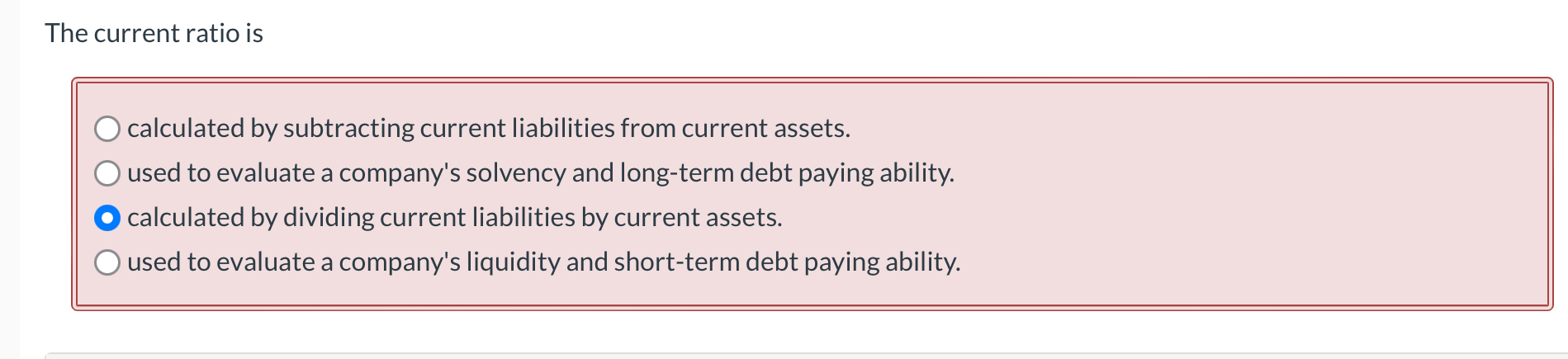  The current ratio is calculated by subtracting current liabilities from current
